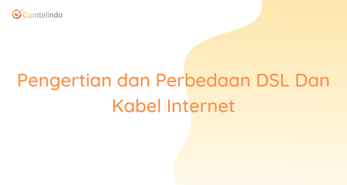 Pengertian Dan Perbedaan DSL Dan Kabel Internet Comtelindo Pengertian Dan Perbedaan DSL Dan Kabel Internet Comtelindo